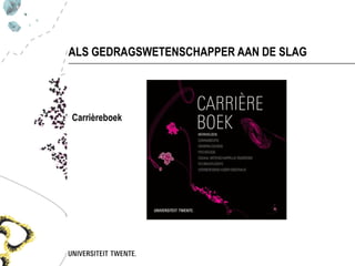 ALS GEDRAGSWETENSCHAPPER AAN DE SLAG




Carrièreboek
 