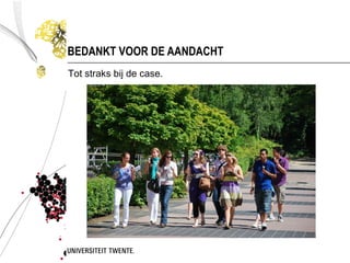 BEDANKT VOOR DE AANDACHT
Tot straks bij de case.
 