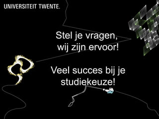 Stel je vragen,
 wij zijn ervoor!

Veel succes bij je
  studiekeuze!
 