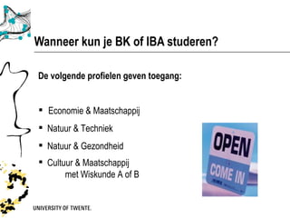 Wanneer kun je BK of IBA studeren?

De volgende profielen geven toegang:


 Economie & Maatschappij
 Natuur & Techniek
 Natuur & Gezondheid
 Cultuur & Maatschappij
       met Wiskunde A of B
 