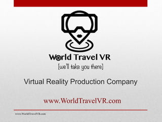 Virtual Reality Production Company
www.WorldTravelVR.com
www.WorldTravelVR.com
 