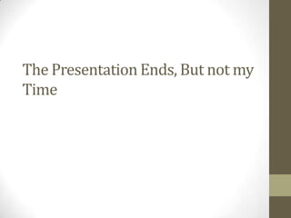 The Presentation Ends, But not my
Time
 