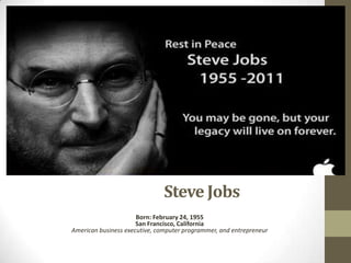 Steve Jobs
                      Born: February 24, 1955
                      San Francisco, California
American business executive, computer programmer, and entrepreneur
 
