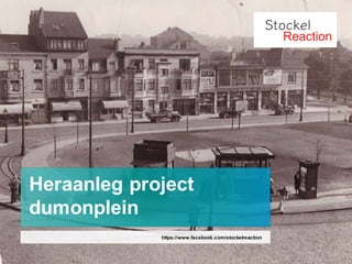 Heraanleg project
dumonplein
https://www.facebook.com/stockelreaction
 