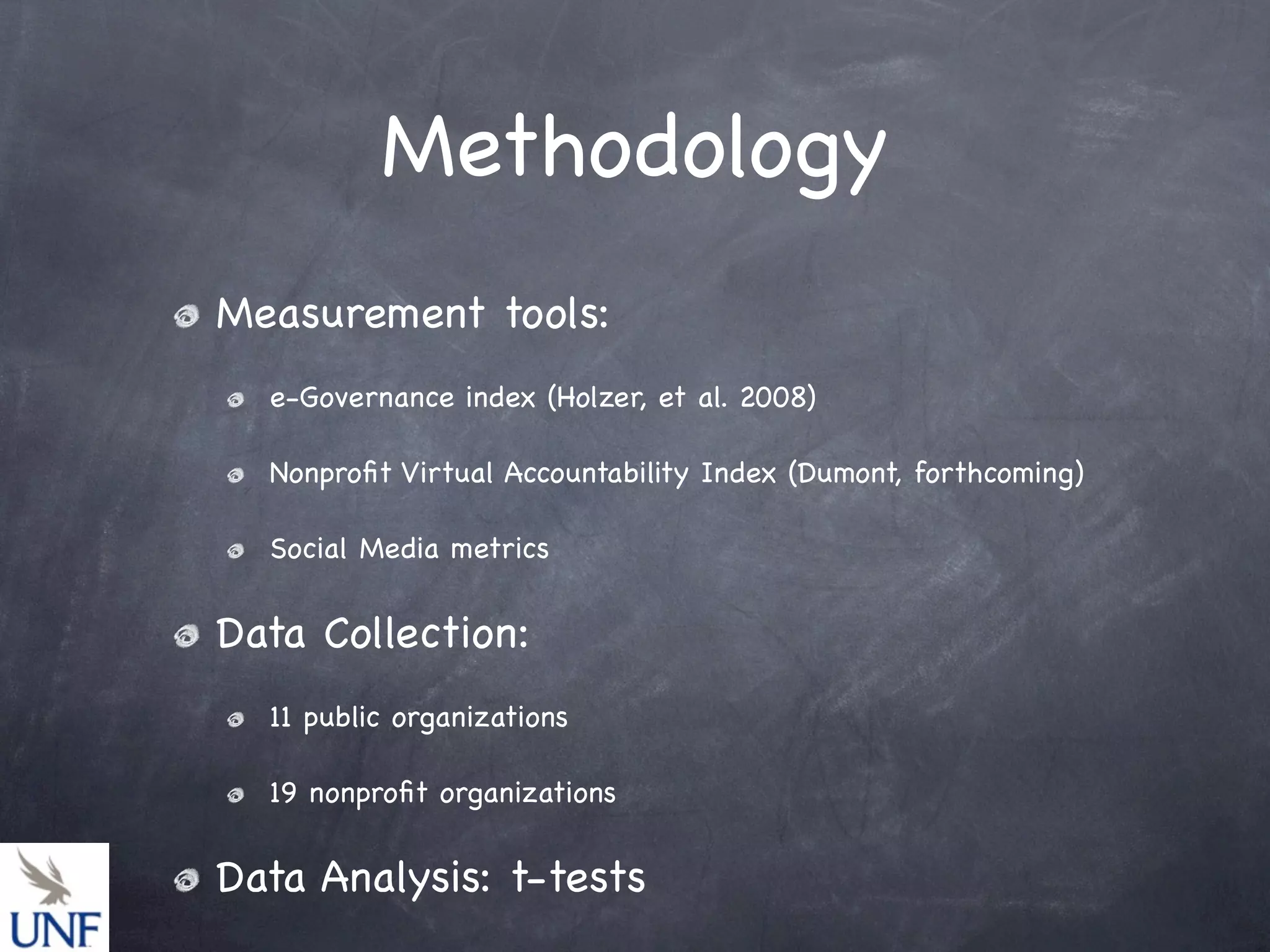 Methodology
Measurement tools:
e-Governance index (Holzer, et al. 2008)
Nonprofit Virtual Accountability Index (Dumont, forthcoming)
Social Media metrics
Data Collection:
11 public organizations
19 nonprofit organizations
Data Analysis: t-tests