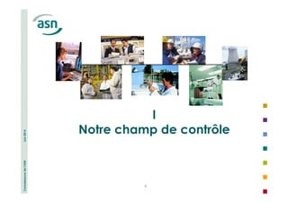 Connaissance de l’ASN Juin 2014 
6 
I 
Notre champ de contrôle 
 