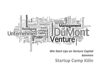 Wie Start-Ups an Venture Capital
                                          kommen
                       Startup Camp Köln
                                                      1
Startupcamp Köln
 