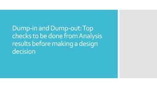 Dump-inandDump-out:Top
checksto be donefromAnalysis
resultsbeforemakinga design
decision
 