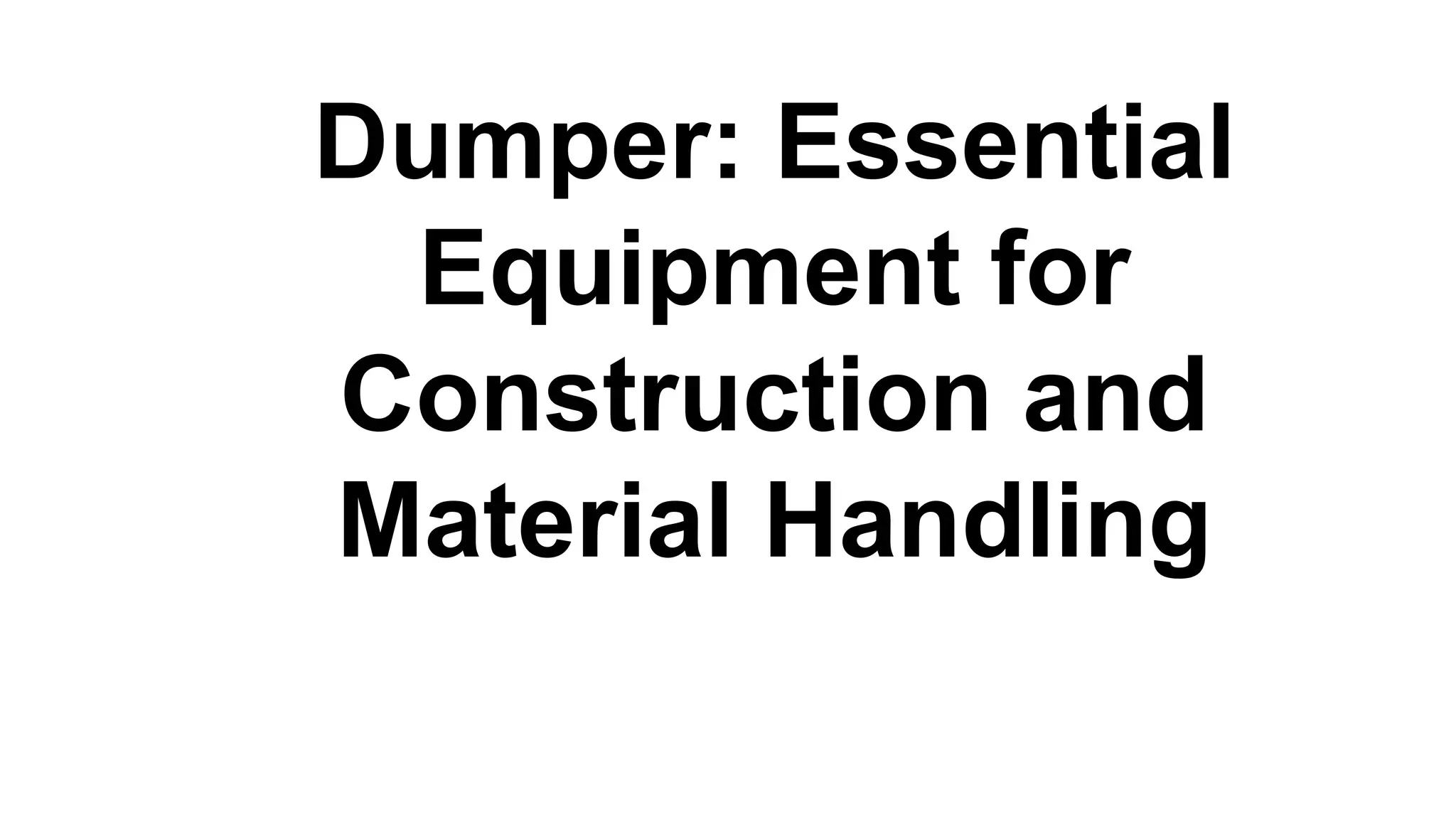 Dumper: Essential
Equipment for
Construction and
Material Handling
 