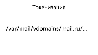 Токенизация	
  
/var/mail/vdomains/mail.ru/…	
  
 