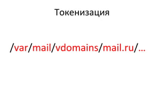 Токенизация	
  
/var/mail/vdomains/mail.ru/…	
  
 