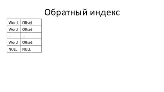Обратный	
  индекс	
  
Word	
   Oﬀset	
  
Word	
   Oﬀset	
  
…	
   …	
  
Word	
   Oﬀset	
  
NULL	
   NULL	
  
 