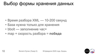 10 Филипп Кулин (Эшер II) 08 февраля 2020 года, Казань
Выбор формы хранения данных
• Время разбора XML — 10-200 секунд
• Б...