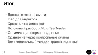 31 Филипп Кулин (Эшер II) 08 февраля 2020 года, Казань
Итог
• Данные в map в памяти
• map для индексов
• Хранения на диске...