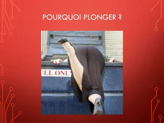 POURQUOI PLONGER ?
 