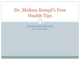 www.Kempfmd.com 210.494.5959 Dr. Melissa Kempf’s Free Health Tips 