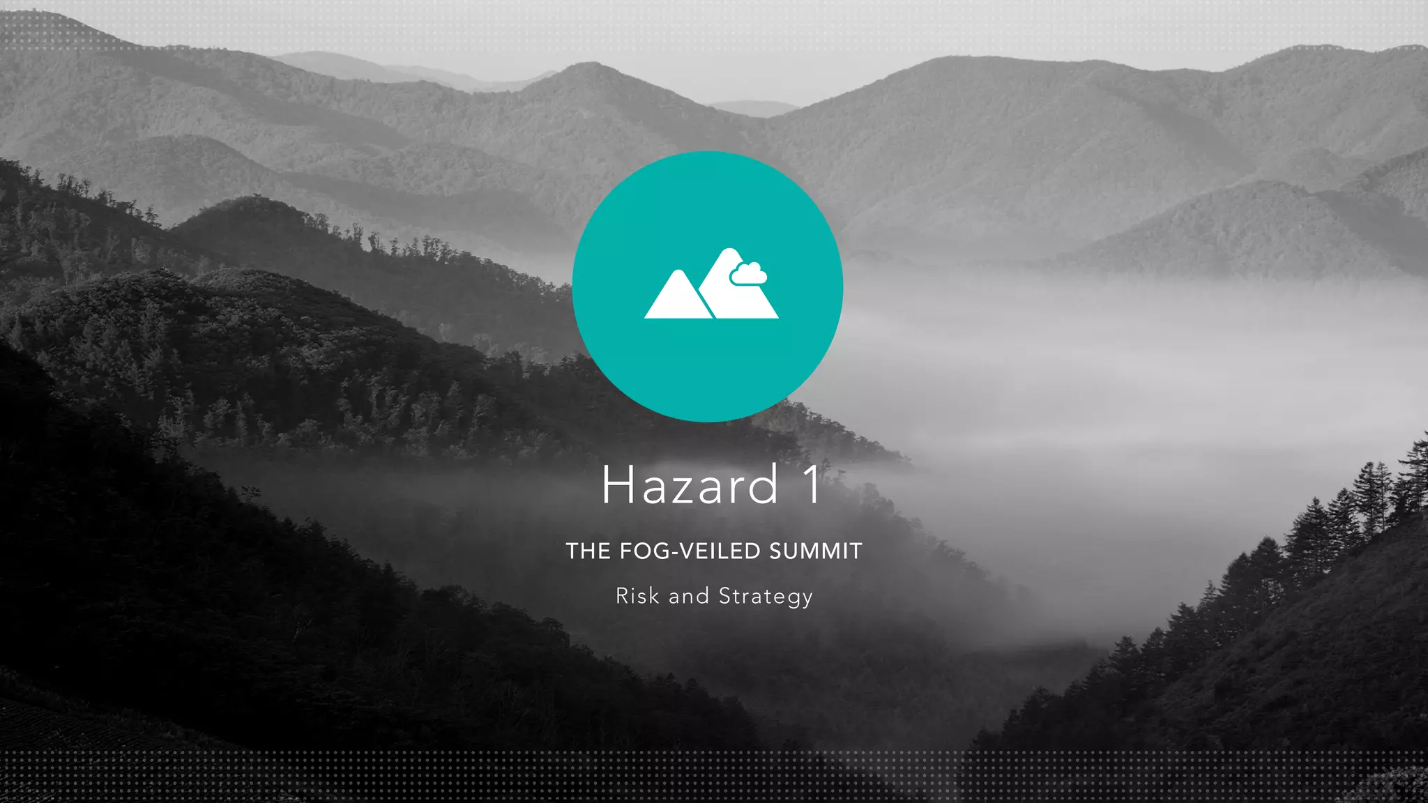 THE FOG-VEILED SUMMIT
Risk and Strategy
Hazard 1
 