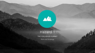 THE FOG-VEILED SUMMIT
Risk and Strategy
Hazard 1
 