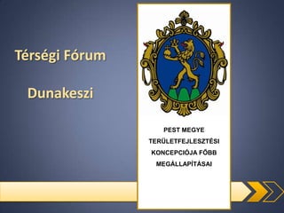 Térségi Fórum
Dunakeszi
PEST MEGYE
TERÜLETFEJLESZTÉSI
KONCEPCIÓJA FŐBB
MEGÁLLAPÍTÁSAI

 