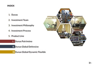 INDEX
1. Dunas
2. Investment Team
3. Investment Philosophy
4. Investment Process
5. Product Line
I. Dunas Patrimóno
II. Dunas Global Defensive
III.Dunas Global Dynamic Flexible
2
 
