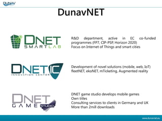 DunavNET
R&D department, active in EC co-funded
programmes (FP7, CIP-PSP, Horizon 2020)
Focus on Internet of Things and sm...