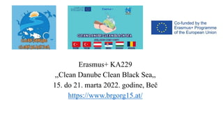 Erasmus+ KA229
,,Clean Danube Clean Black Sea,,
15. do 21. marta 2022. godine, Beč
https://www.brgorg15.at/
 
