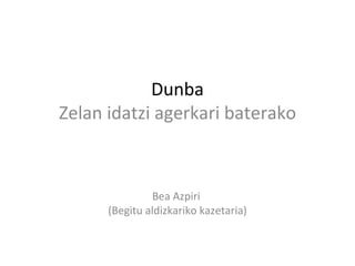 Dunba Zelan idatzi agerkari baterako Bea Azpiri  (Begitu aldizkariko kazetaria) 