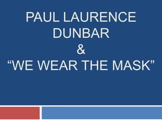 PAUL LAURENCE
     DUNBAR
         &
“WE WEAR THE MASK”
 