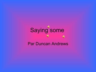 Saying some

Par Duncan Andrews
 