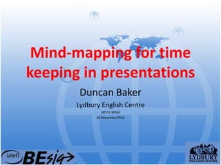Mind-mapping for time
keeping in presentations
Duncan Baker
Lydbury English Centre
IATEFL BESIG
20 November2010
 