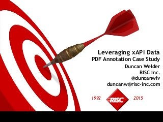 Duncan Welder
RISC Inc.
@duncanwiv
duncanw@risc-inc.com
20151992
Leveraging xAPI Data
PDF Annotation Case Study
 