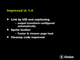 Improved in 1.4 <ul><li>Link by UID and captioning </li></ul><ul><ul><li>output transform configured automatically </li></...