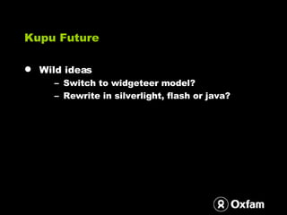 Kupu Future <ul><li>Wild ideas </li></ul><ul><ul><li>Switch to widgeteer model? </li></ul></ul><ul><ul><li>Rewrite in silv...