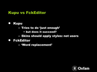 Kupu vs FckEditor <ul><li>Kupu </li></ul><ul><ul><li>Tries to do ‘just enough’ </li></ul></ul><ul><ul><ul><li>but does it ...