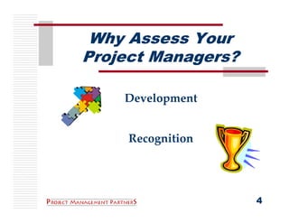 Why Assess Your
Project Managers?

    Development


     Recognition




                    4
 