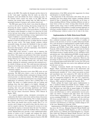 PARTNERS FOR CHANGE OUTCOME MANAGEMENT SYSTEM                                                         97

marks on the ORS. This enables the therapist and the client to be         administrations of the ORS) and provides suggestions for clients
on the “same page” regarding what the marks say about the                 and therapists to consider (Figure 1).
therapeutic work and whether the client is making any gains. At              The progression of the conversation with clients who are not
the moment clients connect the marks on the ORS with the                  benefiting goes from talking about whether something different
situations that prompt their seeking help, the ORS becomes a              should be done to identifying what differently can be done, to
meaningful measure of progress and a potent clinical tool.                doing something different. Doing something different can take as
   The SRS opens space for the client’s voice about the alliance. It      many forms as there are clients: inviting others from the client’s
is given at the end of the meeting, but leaving enough time for           support system, using a team or another professional, a different
discussing the client’s responses. The SRS is not a measure of            conceptualisation of the problem or another treatment approach; or
competence or ultimate ability to form good alliances, or anything        referring to another therapist or venue of service, religious advisor,
else negative about therapists or clients. It is about the fit of the     or self-help group—whatever seems to be of value to the client.
service and any lower rating is an indication that the client feels
comfortable to report that something is wrong. Appreciation of any              Implementation in Public Behavioural Health
negative feedback is a powerful alliance builder.
   At second and subsequent sessions, interpretation of the ORS              Although no experimental studies are available, several agencies
depends on both the amount and rate of change that has occurred           have conducted systematic analyses of a variety of variables of
since the prior visit(s). The longer therapy continues without            interest to the provision of services in public behavioural health.
measurable change, the greater the likelihood of drop out and/or          (For a full discussion of implementation in public health settings,
poor outcome. The scores are used to engage the client in a               see Bohanske & Franczak, 2010.) In the first study of agency
discussion about progress, and more importantly, what should be           efficiency and PCOMS, Claud (2004; reported in Bohanske &
done differently if there isn’t any.                                      Franczak, 2010), discussed how his agency, the Centre for Family
   When ORS scores increase, a crucial step to empower the                Services (CFS) in West Palm Beach, Florida, struggled to cope
change is to help clients see any gains as a consequence of their         with limited resources, lengthy episodes of care, and high no show
own efforts. This requires an exploration of the clients’ perception      and attrition rates. After implementing PCOMS, average length of
                                                                          stay (LOS) decreased more than 40%, and cancellation and no-
of the relationship between their own efforts and the occurrence of
                                                                          show rates dropped by 40 and 25%, respectively. Moreover, the
change (Duncan et al., 1992). When clients have reached a plateau
                                                                          percentage of clients in long-term treatment that experienced little
or what may be the maximum benefit they will derive from
                                                                          or no measured improvement fell by 80%. In one year, CFS saved
therapy, planning for community connection and continued recov-
                                                                          nearly $500,000, funds that were used to hire additional staff and
ery outside of therapy can start. This could mean just reducing the
                                                                          provide more services.
frequency of meetings and continuing to monitor the client’s goals.
                                                                             Similarly, Community Health and Counselling Services in
For others, it could mean referral to self help groups or other
                                                                          Bangor, Maine, experienced increases in the effectiveness and
community supports.
                                                                          efficiency of services provided to clients characterised as “severely
   A more important discussion occurs when ORS scores are not
                                                                          and persistently mentally ill.” Over a three year period, no-show
increasing. The ORS gives clients a voice in all decisions that
                                                                          and cancellation rates were reduced by 30% while the LOS de-
affect their care including whether continuation in therapy with the      creased by 59%. At the same time, LOS in residential treatment
current provider is in their best interest. The ORS stimulates such       and case management dropped by 50% and 72%, respectively,
a conversation so that both interested parties may struggle with the      while consumer satisfaction with services markedly improved
implications of continuing a process that is yielding little or no        (Haynes, 2006, reported in Bohanske & Franczak, 2010).
benefit. The intent is to support practices that are working and             Finally, perhaps the largest single agency implementation to
challenge those that don’t appear to be helpful. Although ad-             date is Southwest Behavioural Health Services (SBHS), a non-
dressed in each session in which it is apparent that no benefit is        profit, behavioural health organisation in Arizona that employs
occurring, later ones gain increasing significance and warrant            over 500 direct care staff with an annual budget of 36 million
additional action—what we have called the checkpoint conversa-            dollars. SBHS implemented PCOMS in an effort to increase effi-
tions and last chance discussions (Duncan, 2010; Duncan &                 ciency and effectiveness as well as operationalize recovery prin-
Sparks, 2002).                                                            ciples (see below). Compared with adult clients who received
   In a typical outpatient setting, checkpoint conversations are          services before implementation (N ϭ 839), clients who received
conducted at the third to sixth session and last-chance discussions       services including PCOMS (N ϭ 3420) had a 46% less LOS and
are initiated in the sixth to ninth meeting. This is simply saying that   50% fewer cancelled and no show appointments. At the same time,
the trajectories observed in most outpatient settings suggest that        clinician evaluation of “full resolution” increased by 44% while
most clients who benefit from services usually show it in 3– 6            consumers rated themselves as achieving a reliable change in 52%
sessions; and if change is not noted by then, then the client is at a     of the cases (Bohanske & Franczak, 2010).
risk for a negative outcome. The same goes for sessions six to nine          Implementation of PCOMS in public health agencies is happen-
except that the urgency is increased, hence the term “last chance.”       ing across the US (e.g., Bluegrass Regional Mental Health) and
Although not required to achieve the feedback effect, a web-based         Canada (e.g., Saskatoon Health Region), as well as around the
system, MyOutcomes.com, provides a more sophisticated identi-             globe: Norway (e.g., Bufetat), the United Kingdom (e.g., Lincoln-
fication of clients at risk. It graphs and compares the client’s          shire Child and Adolescent Mental Health Services), and New
progress to the expected treatment response of clients with the           Zealand (e.g., Wesley Community Action), to mention a few. Over
same intake score (the 50th percentile trajectory based on 300, 000       100,000 clients a year participate with PCOMS.
 