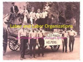 Labor and Labor Organizations

  By Prateek Patel & Duncan Trosan
 
