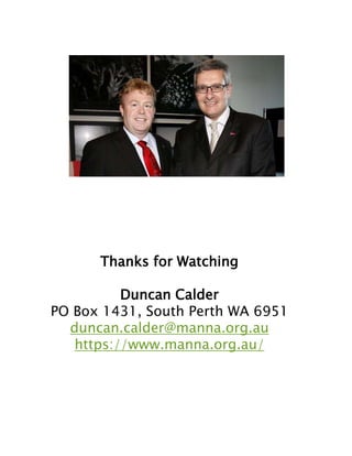Thanks for Watching
Duncan Calder
PO Box 1431, South Perth WA 6951
duncan.calder@manna.org.au
https://www.manna.org.au/
 