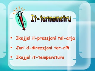 Ikejjel il-pressjoni tal-arja Juri d-direzzjoni tar-riħ Ikejjel it-temperatura It-termometru 