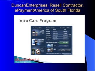 DuncanEnterprises: Resell Contractor,
 ePaymentAmerica of South Florida
 
