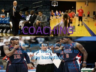 COACHING
 I am going to learn how to
coach and teach kids how to
      play basketball.
                      Duncan Jones
                      Ms. Bennett
 
