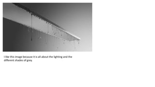 I like this image because it is all about the lighting and the
different shades of grey.