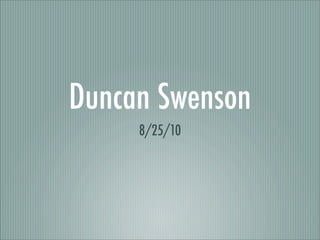 Duncan Swenson
     8/25/10
 