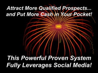 Attract More Qualified Prospects... and Put More Cash in Your Pocket! This Powerful Proven System Fully Leverages Social Media! 