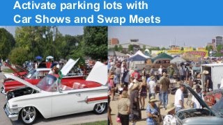 Activate parking lots with
Car Shows and Swap Meets

 