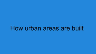 How urban areas are built

 