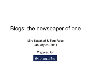 Blogs: the newspaper of one Miro Kazakoff & Tom Rose January 24, 2011 Prepared for  