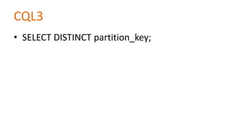 CQL3
• SELECT DISTINCT partition_key;

 