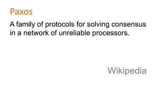 Paxos
A family of protocols for solving consensus
in a network of unreliable processors.

Wikipedia

 