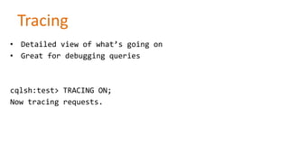 Tracing
• Detailed view of what’s going on
• Great for debugging queries

cqlsh:test> TRACING ON;
Now tracing requests.

 
